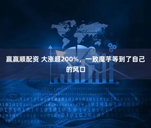 赢赢顺配资 大涨超200%，一致魔芋等到了自己的风口