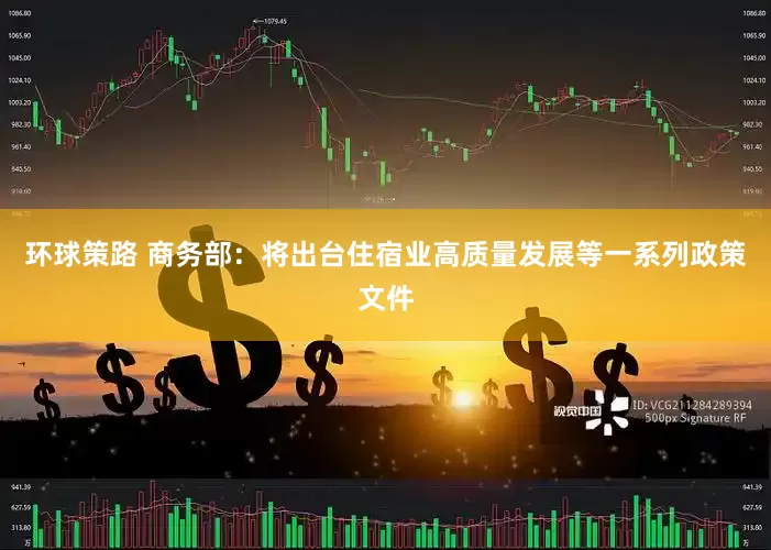 环球策路 商务部：将出台住宿业高质量发展等一系列政策文件